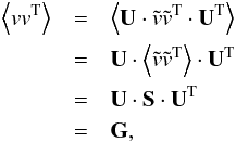 \appendix \setcounter{section}{1} \begin{eqnarray} \left\langle v v^{\rm T} \right\rangle &=& \left\langle {\bf U} \cdot\tilde{v} \tilde{v}^{\rm T} \cdot {\bf U}^{\rm T} \right\rangle \nonumber \\ &=& {\bf U} \cdot \left\langle \tilde{v} \tilde{v}^{\rm T} \right\rangle \cdot {\bf U}^{\rm T} \nonumber \\ &=& {\bf U} \cdot {\bf S} \cdot {\bf U}^{\rm T} \nonumber \\ &=& {\bf G}, \end{eqnarray}