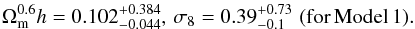 \begin{eqnarray} \Omega^{0.6}_{\rm m}h = 0.102^{+0.384}_{-0.044},\, \sigma_{8}=0.39^{+0.73}_{-0.1} \,\, ({\rm for\, Model \, 1}). \label{eq:values} \end{eqnarray}