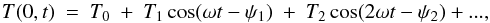 \begin{eqnarray*} T(0,t) \ = \ T_0 \ + \ T_1 \cos(\omega t - \psi_1) \ + \ T_2 \cos(2\omega t - \psi_2) + ..., \end{eqnarray*}