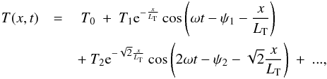 \begin{eqnarray*} T(x,t) &=& \ T_0 \ + \ T_1 \mathrm{e}^{-\frac {x}{L_{\rm T}}} \cos \left(\omega t -\psi_1 - \frac{x}{L_{\rm T}}\right) \\ &&+ \ T_2 \mathrm{e}^{-\sqrt{2}\frac{x}{L_{\rm T}}} \cos\left(2\omega t -\psi_2 - \sqrt{2}\frac{x}{L_{\rm T}}\right) \ + \ ..., \end{eqnarray*}