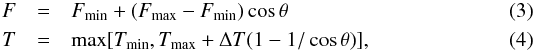 \begin{eqnarray} F &=& F_{\min} + (F_{\max} - F_{\min})\cos\theta \label{eq:F}\\ T &=& \max[T_{\min}, T_{\max} + \Delta T (1 - 1/\cos\theta)], \label{eq:T} \end{eqnarray}