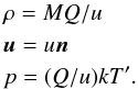 \begin{eqnarray} && \rho = M Q/u \nonumber \\ && \vec{u} = u \vec{n} \nonumber \\ && p = (Q/u)kT'. \nonumber \end{eqnarray}