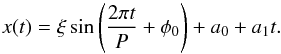 \begin{equation} \label{eq:sine_fit} x(t)=\xi\sin\left(\frac{2\pi t}{P}+\phi_0 \right) + a_0 + a_1 t . \end{equation}