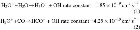 \begin{eqnarray} \label{eq:1} {\rm H}_{2}{\rm O}^+ \!+\! {\rm H}_{2}{\rm O} \!\to\! {\rm H}_{3}{\rm O}^{+} + {\rm O}{\rm H} \; {\rm rate \, \,constant} \! = \! 1.85\times10^{-9} \, {\rm cm^{3}\,s}^{-1} \\ \label{eq:2} {\rm H}_{2}{\rm O}^+\! +\! {\rm C O}\! \to\! {\rm H}{\rm C}{\rm O}^{+} + {\rm O}{\rm H} \; {\rm rate \, \,constant} \! = \! 4.25\times10^{-10} \,{\rm cm^{3}\,s}^{-1} \end{eqnarray}