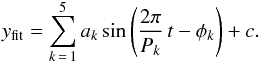 \begin{eqnarray} \label{fit} y_{\rm fit} = \sum_{k\,=\,1}^5 a_k \sin\left(\frac{2\pi}{{\it P}_k}\,t -\phi_k\right) +c. \end{eqnarray}