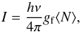 \begin{equation} I = \frac{h \nu}{4 \pi} g_{\rm f} \langle N\rangle , \end{equation}