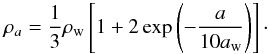 \begin{equation} \rho_a = \frac{1}{3}\rho_{\rm w}\left[1+2\exp\left({-\frac{a}{10 a_{\rm w}}}\right)\right]\cdot \label{eq:bulk} \end{equation}