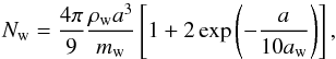 \begin{equation} N_{\rm w} = \frac{4\pi}{9} \frac{\rho_{\rm w} a^3}{m_{\rm w}}\left[1+2\exp\left({-\frac{a}{10 a_{\rm w}}}\right)\right], \label{eq:water} \end{equation}
