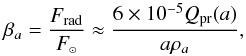 \begin{equation} \beta_a=\frac{F_{\rm rad}}{F_\sSun} \approx \frac{6\times10^{-5}Q_{\rm pr}(a)}{a\rho_a} , \end{equation}