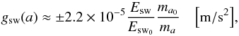 \begin{equation} g_{\rm sw}(a) \approx \pm 2.2\times10^{-5} \frac{E_{\rm sw}}{E_{{\rm sw}_\snull}} \frac{m_{a_\snull}}{m_a} \quad{\rm \left[m/s^2\right]} \label{eq:Efield3} , \end{equation}