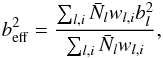 \begin{eqnarray} b_{\rm eff}^2 = \frac{\sum_{l,i} \bar{N}_l w_{l,i} b_l^2}{\sum_{l,i} \bar{N}_l w_{l,i}}, \end{eqnarray}
