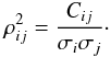 \begin{eqnarray} \rho^2_{ij} = \frac{C_{ij}}{\sigma_i \sigma_j}\cdot \end{eqnarray}