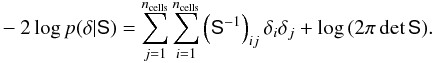 \appendix \setcounter{section}{2} \begin{eqnarray} -2\log p(\bdelta|\Sig) = \sum_{j=1}^{n_{\rm cells}} \sum_{i=1}^{n_{\rm cells}} \left( \Sinv \right)_{ij} \delta_i \delta_j + \log{\left( 2\pi \det{\Sig} \right)}. \label{eq:densprior} \end{eqnarray}