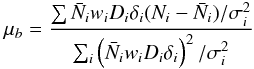 \appendix \setcounter{section}{2} \begin{eqnarray} \mu_b = \frac{\sum \bar{N}_i w_i D_i \delta_i (N_i-\bar{N}_i)/\sigma^2_i} {\sum_i \left(\bar{N}_iw_i D_i \delta_i\right)^2/\sigma_i^2} \end{eqnarray}