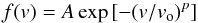 \begin{equation} f(v)=A \exp{[-(v/v_{\rm o})^{p}]} \end{equation}
