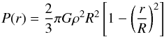 \begin{equation} P(r) = \frac{2}{3} \pi G \rho^2 R^2 \left[1-\left(\frac{r}{R}\right)^2 \right] \label{Eq_8} \end{equation}