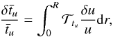 \begin{eqnarray} \frac{\delta \bar{t}_{u}}{\bar{t}_{u}}=\int_{0}^{R}\mathcal{T}_{t_{u}}\frac{\delta u}{u}{\rm d}r, \label{eqperturbt} \end{eqnarray}
