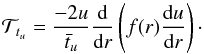 \begin{eqnarray} \mathcal{T}_{t_{u}}=\frac{-2 u}{\bar{t}_{u}} \frac{{\rm d}}{{\rm d}r}\left( f(r)\frac{{\rm d}u}{{\rm d}r} \right)\cdot \label{eqtargetfuncage} \end{eqnarray}