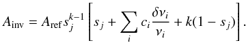 \begin{eqnarray} A_{\mathrm{inv}}=A_{\mathrm{ref}}s^{k-1}_{j}\left[s_{j}+\sum_{i}c_{i}\frac{\delta \nu_{i}}{\nu_{i}} +k(1-s_{j}) \right]. \end{eqnarray}