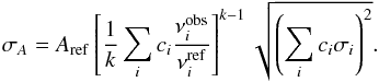 \begin{eqnarray} \sigma_{A}=A_{\rm ref}\left[\frac{1}{k} \sum_{i}c_{i}\frac{\nu_{i}^{\mathrm{obs}}}{\nu^{\mathrm{ref}}_{i}} \right]^{k-1}\sqrt{\left(\sum_{i}c_{i}\sigma_{i}\right)^{2}}. \end{eqnarray}