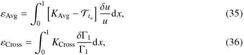 \begin{eqnarray} && \varepsilon_{\mathrm{Avg}}=\int_{0}^{1}\left[K_{\mathrm{Avg}}-\mathcal{T}_{t_{u}} \right]\frac{\delta u}{u}{\rm d}x, \\ && \varepsilon_{\mathrm{Cross}}=\int_{0}^{1} K_{\mathrm{Cross}}\frac{\delta \Gamma_{1}}{\Gamma_{1}}{\rm d}x, \end{eqnarray}