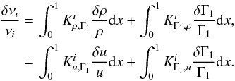 \begin{eqnarray} \frac{\delta \nu_{i}}{\nu_{i}}&=&\int_{0}^{1}K^{i}_{\rho,\Gamma_{1}}\frac{\delta \rho}{\rho}{\rm d}x + \int_{0}^{1}K^{i}_{\Gamma_{1},\rho}\frac{\delta \Gamma_{1}}{\Gamma_{1}}{\rm d}x, \nonumber \\ &=& \int_{0}^{1}K^{i}_{u,\Gamma_{1}}\frac{\delta u}{u}{\rm d}x + \int_{0}^{1}K^{i}_{\Gamma_{1},u}\frac{\delta \Gamma_{1}}{\Gamma_{1}}{\rm d}x. \label{equgammafreq} \end{eqnarray}