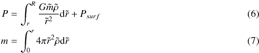 \begin{eqnarray} P&=&\int_{r}^{R}\frac{G\tilde{m} \tilde{\rho}}{\tilde{r}^{2}}{\rm d}\tilde{r}+P_{surf}\label{eqpressure} \\ m&=&\int_{0}^{r}4 \pi \tilde{r}^{2} \tilde{\rho} {\rm d}\tilde{r} \label{eqmass} \end{eqnarray}