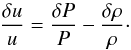 \begin{eqnarray} \frac{\delta u}{u}=\frac{\delta P}{P}-\frac{\delta \rho}{\rho}\cdot \label{eqdeltau} \end{eqnarray}