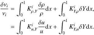 \begin{eqnarray} \frac{\delta \nu_{i}}{\nu_{i}}&=&\int_{0}^{1}K^{i}_{\rho,Y}\frac{\delta \rho}{\rho}{\rm d}x + \int_{0}^{1}K^{i}_{Y,\rho} \delta Y {\rm d}x, \nonumber \\ &=& \int_{0}^{1}K^{i}_{u,Y}\frac{\delta u}{u}{\rm d}x + \int_{0}^{1}K^{i}_{Y,u}\delta Y{\rm d}x. \label{equYfreq} \end{eqnarray}