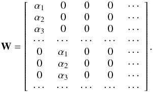 \begin{equation} \mathbf{W} = \left[ \begin{array}{ccccc} \alpha_1 & 0 & 0 & 0 & \cdots \\ \alpha_2 & 0 & 0 & 0 & \cdots \\ \alpha_3 & 0 & 0 & 0 & \cdots \\ \cdots & \cdots & \cdots & \cdots & \cdots\\ 0 & \alpha_1 & 0 & 0 & \cdots \\ 0 & \alpha_2 & 0 & 0 & \cdots \\ 0 & \alpha_3 & 0 & 0 & \cdots \\ \cdots & \cdots & \cdots & \cdots & \cdots\\ \end{array} \right] . \end{equation}