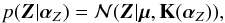 \begin{equation} p(\vec{Z}|\alphabold_Z) = \mathcal{N}(\vec{Z}|\mubold,\mathbf{K}(\alphabold_Z)), \label{eq:priorGP} \end{equation}