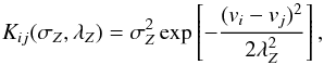 \begin{equation} K_{ij}(\sigma_Z,\lambda_Z) = \sigma_Z^2 \exp \left[ -\frac{(v_i-v_j)^2}{2 \lambda_Z^2}\right], \end{equation}