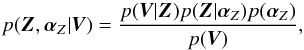 \begin{equation} p(\vec{Z},\alphabold_Z|\vec{V}) = \frac{p(\vec{V}|\vec{Z}) p(\vec{Z}|\alphabold_Z) p(\alphabold_Z)}{p(\vec{V})}, \end{equation}