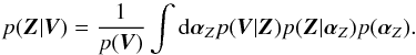 \begin{equation} p(\vec{Z}|\vec{V}) = \frac{1}{p(\vec{V})}\int \mathrm{d} \alphabold_Z p(\vec{V}|\vec{Z}) p(\vec{Z}|\alphabold_Z) p(\alphabold_Z). \label{eq:posteriorZ} \end{equation}