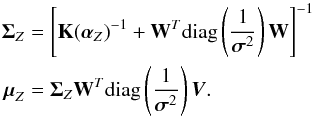 \begin{eqnarray} \label{eq:posteriorMeanCovZ} \Sigmabold_Z &=& \left[ \mathbf{K}(\alphabold_Z)^{-1} + \mathbf{W}^T \mathrm{diag} \left( \frac{1}{\sigmabold^2} \right) \mathbf{W} \right]^{-1} \nonumber \\ \mubold_Z &=& \Sigmabold_Z \mathbf{W}^T \mathrm{diag} \left( \frac{1}{\sigmabold^2} \right) \vec{V}. \end{eqnarray}