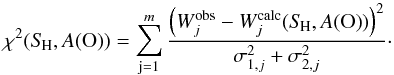 \begin{equation} \label{eq:chi2ewfit} \chi^{2}(\SH,\logAO) = \sum_{\rm j=1}^{m} \frac{\left(W_j^{\rm obs}-W_j^{\rm calc}(\SH,\logAO)\right)^2} {\sigma_{1,j}^2+\sigma_{2,j}^2}\cdot \end{equation}