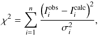 \begin{equation} \label{eq:chi2profit1} \chi^2 = \sum_{i=1}^{n} \frac{\left(I_i^{\rm obs}-I_i^{\rm calc}\right)^2}{\sigma_i^2}, \end{equation}