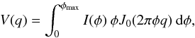 \begin{eqnarray*} V(q) = \int_0^{\phi_{\rm max}} I(\phi)~\phi J_0 (2\pi \phi q )~{\rm d}\phi , \end{eqnarray*}