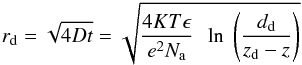 \begin{eqnarray} \label{fzoner} r_{\rm d} = \sqrt{4Dt} = \sqrt{\frac{4KT{\epsilon}}{e^2N_{\rm a}}~~\ln~\left(\frac{d_{\rm d}}{z_{\rm d}-z}\right)} \end{eqnarray}