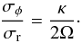 \begin{eqnarray*} \frac{\sigma_\phi}{\sigma_{\rm r}} = \frac{\kappa}{2\Omega}\cdot \end{eqnarray*}