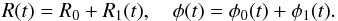 \begin{eqnarray*} R(t) = R_0 + R_1(t) , \quad \phi(t) = \phi_0(t) + \phi_1(t). \end{eqnarray*}