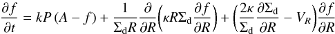 \begin{eqnarray} \frac{\partial f}{\partial t} = k P \left(A-f\right)+\frac{1}{\Sigma_{\rm d} R}\frac{\partial}{\partial R} \bigg(\kappa R \Sigma_{\rm d} \frac{\partial f}{\partial R} \bigg) + \bigg( \frac{2\kappa}{\Sigma_{\rm d}} \frac{\partial \Sigma_{\rm d}}{\partial R} - V_R\bigg) \frac{\partial f}{\partial R} \end{eqnarray}
