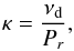 \begin{eqnarray} \kappa= \frac{\nu_{\rm d}}{P_r}, \end{eqnarray}