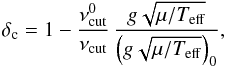 \begin{equation} \delta_{\rm c} = 1 - \frac{\nucut^0}{\nucut} \, \frac{ g\sqrt{\mu/\teff} } {\left(g\sqrt{\mu/\teff}\right)_0 }, \label{eq:deltac} \end{equation}