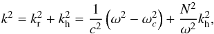 \begin{equation} k^2 = k_{\rm r}^2 + k_{\rm h}^2 = \frac{1}{c^2} \left(\omega^2 -\omega_c^2 \right) + \frac{N^2}{\omega^2} k_{\rm h}^2 , \label{edisp} \end{equation}