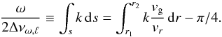 \begin{equation} \frac{\omega}{2\Delta\nu_{\omega,\ell}} \equiv \int_s k \, {\rm d} s = \int_{r_1}^{r_2} k \frac{v_{\rm g}}{v_r}\, {\rm d}r - \pi/4 . \end{equation}