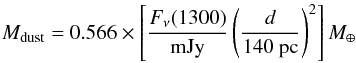 \begin{equation} M_{\mathrm{dust}}=0.566 \times \left[\dfrac{F_{\nu}(1300)}{\rm mJy} \left( \dfrac{d}{140~\rm pc} \right)^{2} \right] M_{\oplus} \end{equation}