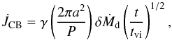 \begin{equation} \dot{J}_{\rm CB}=\gamma\left(\frac{2\pi a^2}{P}\right)\delta\dot{M}_{\rm d}\left(\frac{t}{t_{\rm vi}}\right)^{1/2}, \end{equation}
