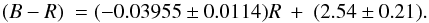 \begin{eqnarray*} (B-R)\ = (-0.03955\pm 0.0114)R\ +\ (2.54\pm 0.21). \end{eqnarray*}