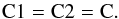 \begin{equation} {\rm C1 = C2 = C} . \end{equation}